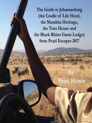 cover image of The Guide to Johannesburg (the Cradle of Life Hotel, the Mandela Heritage, the Tutu House and the Black Rhino Game Lodge) from Pearl Escapes 2017